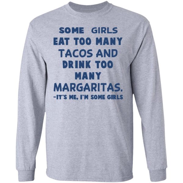 Some Girls Eat Too Many Tacos And Drink Too Many Margaritas It’s Me I’m Some Girls T-Shirts, Hoodies, Sweatshirt