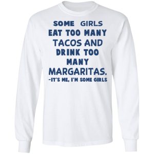 Some Girls Eat Too Many Tacos And Drink Too Many Margaritas It's Me I'm Some Girls T Shirts Hoodies Sweatshirt 3