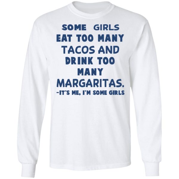 Some Girls Eat Too Many Tacos And Drink Too Many Margaritas It’s Me I’m Some Girls T-Shirts, Hoodies, Sweatshirt