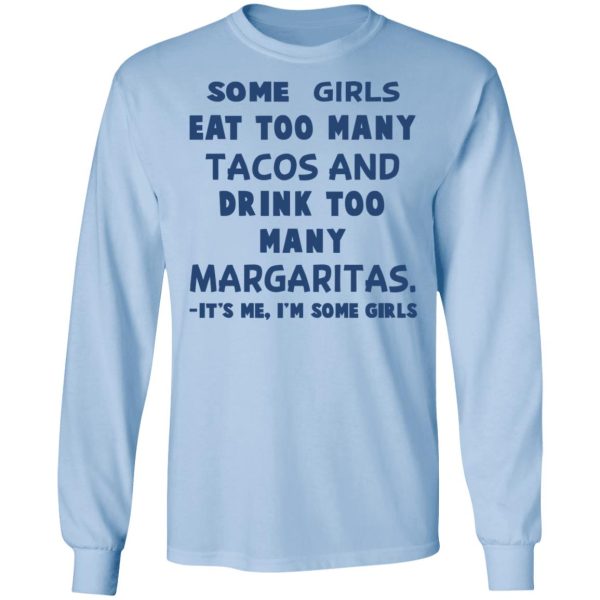 Some Girls Eat Too Many Tacos And Drink Too Many Margaritas It’s Me I’m Some Girls T-Shirts, Hoodies, Sweatshirt