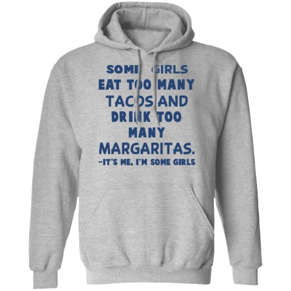 Some Girls Eat Too Many Tacos And Drink Too Many Margaritas It’s Me I’m Some Girls T-Shirts, Hoodies, Sweatshirt