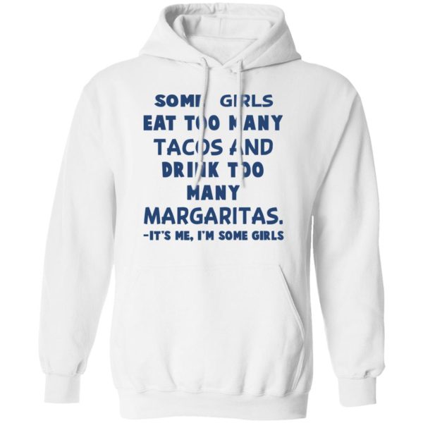 Some Girls Eat Too Many Tacos And Drink Too Many Margaritas It’s Me I’m Some Girls T-Shirts, Hoodies, Sweatshirt