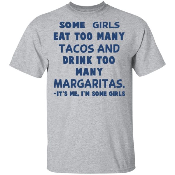 Some Girls Eat Too Many Tacos And Drink Too Many Margaritas It’s Me I’m Some Girls T-Shirts, Hoodies, Sweatshirt