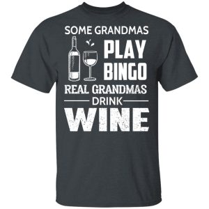 Some Grandmas Play Bingo Real Grandmas Drink Wine T-Shirts Some Grandmas Play Bingo Real Grandmas Drink Wine T-Shirts