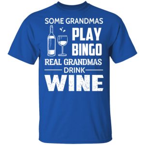 Some Grandmas Play Bingo Real Grandmas Drink Wine T-Shirts 3 Some Grandmas Play Bingo Real Grandmas Drink Wine T Shirts 12