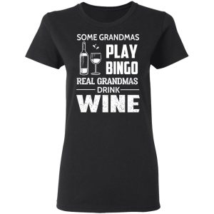 Some Grandmas Play Bingo Real Grandmas Drink Wine T-Shirts 4 Some Grandmas Play Bingo Real Grandmas Drink Wine T Shirts 13