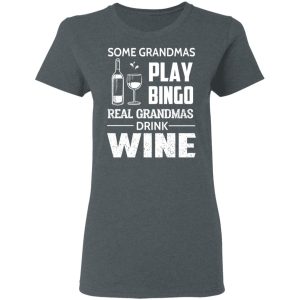 Some Grandmas Play Bingo Real Grandmas Drink Wine T-Shirts 5 Some Grandmas Play Bingo Real Grandmas Drink Wine T Shirts 2