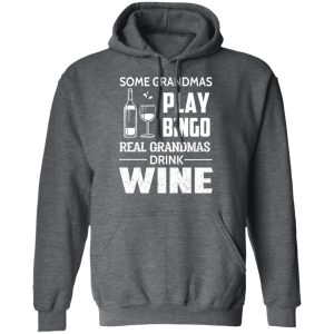 Some Grandmas Play Bingo Real Grandmas Drink Wine T-Shirts 11 Some Grandmas Play Bingo Real Grandmas Drink Wine T Shirts 8
