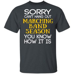 Sorry Can’t Hang Out Marching Band Season You Know How It Is T-Shirts Sorry Can’t Hang Out Marching Band Season You Know How It Is T-Shirts