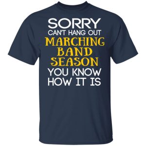 Sorry Can't Hang Out Marching Band Season You Know How It Is T Shirts 11