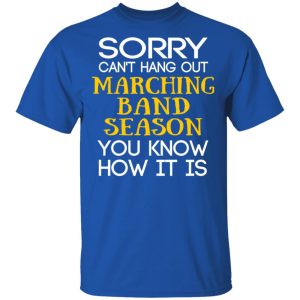 Sorry Can't Hang Out Marching Band Season You Know How It Is T Shirts 12