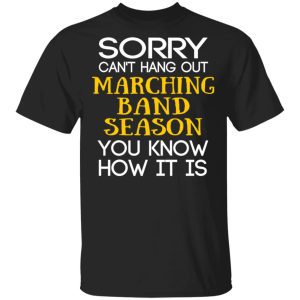 Sorry Can t Hang Out Marching Band Season You Know How It Is T Shirts