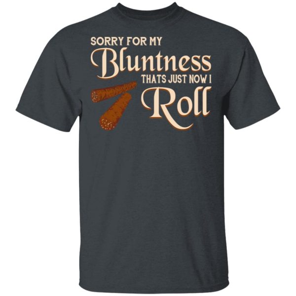 Sorry For My Bluntness That’s Just How I Roll T-Shirts