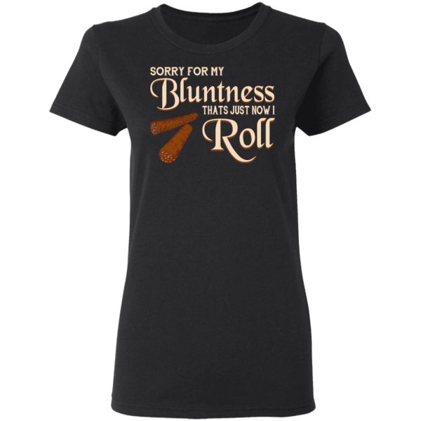 Sorry For My Bluntness That’s Just How I Roll T-Shirts