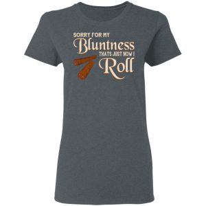 Sorry For My Bluntness That’s Just How I Roll T-Shirts 5 Sorry For My Bluntness That's Just How I Roll T Shirts 2