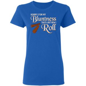 Sorry For My Bluntness That’s Just How I Roll T-Shirts 7 Sorry For My Bluntness That's Just How I Roll T Shirts 4