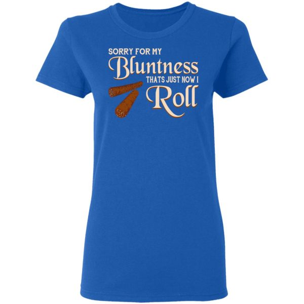 Sorry For My Bluntness That’s Just How I Roll T-Shirts