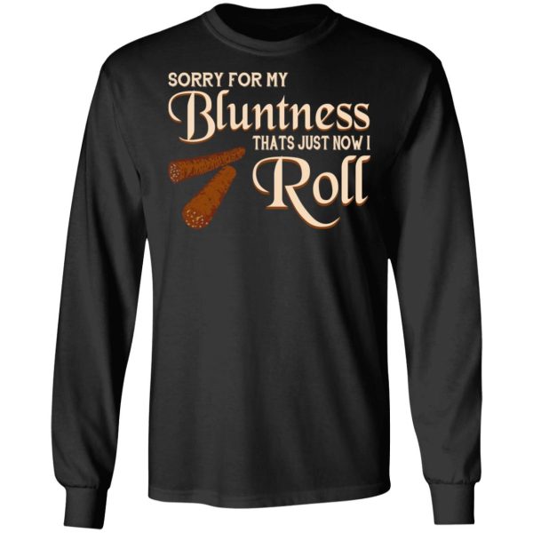 Sorry For My Bluntness That’s Just How I Roll T-Shirts