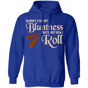Sorry For My Bluntness That’s Just How I Roll T-Shirts 12 Sorry For My Bluntness That's Just How I Roll T Shirts 9