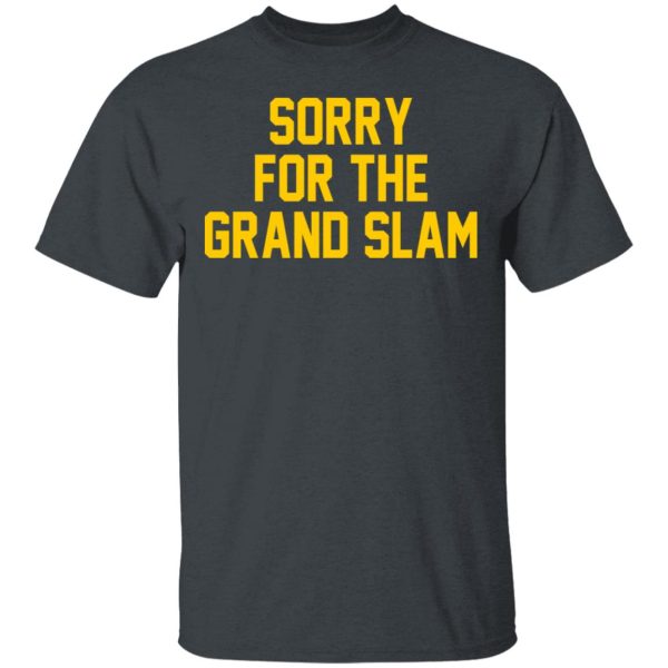 Sorry For The Grand Slam T-Shirts, Hoodies, Sweatshirt