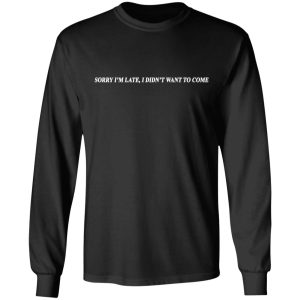 Sorry I'm Late I Didn't Want To Come T Shirts Hoodies Sweater 5