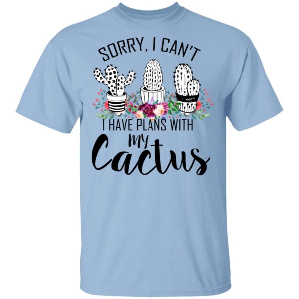 Sorry I Can’t I Have Plan With My Cactus T-Shirts