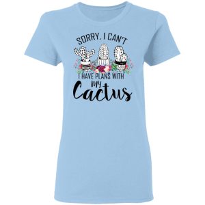 Sorry I Can’t I Have Plan With My Cactus T-Shirts Sorry I Can’t I Have Plan With My Cactus T-Shirts