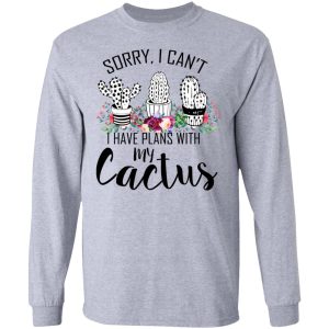 Sorry I Can't I Have Plan With My Cactus T Shirts 2