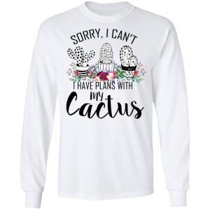 Sorry I Can't I Have Plan With My Cactus T Shirts 3