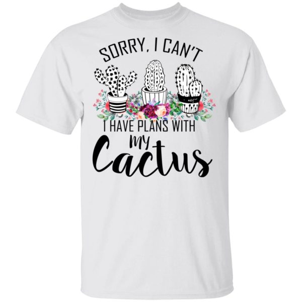 Sorry I Can’t I Have Plan With My Cactus T-Shirts