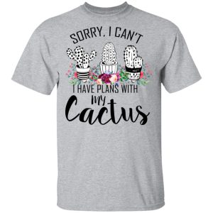 Sorry I Can't I Have Plan With My Cactus T Shirts 9