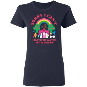 Sorry I Can't I Have To Water My Flowers T-Shirts 6 Sorry I Cant I Have To Water My Flowers T Shirts 3