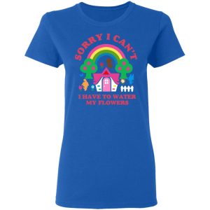 Sorry I Can't I Have To Water My Flowers T-Shirts 7 Sorry I Cant I Have To Water My Flowers T Shirts 4