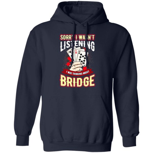 Sorry I Wasn’t Listening I Was Thinking About Bridge T-Shirts