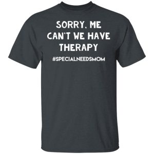 Sorry Me Can’t We Have Therapy #Specialneedsmom T-Shirts Sorry Me Can’t We Have Therapy #Specialneedsmom T-Shirts
