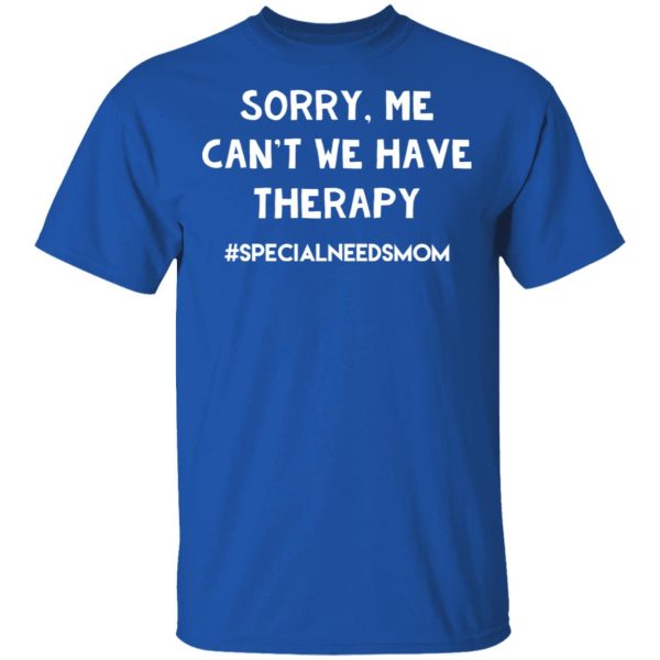 Sorry Me Can’t We Have Therapy #Specialneedsmom T-Shirts