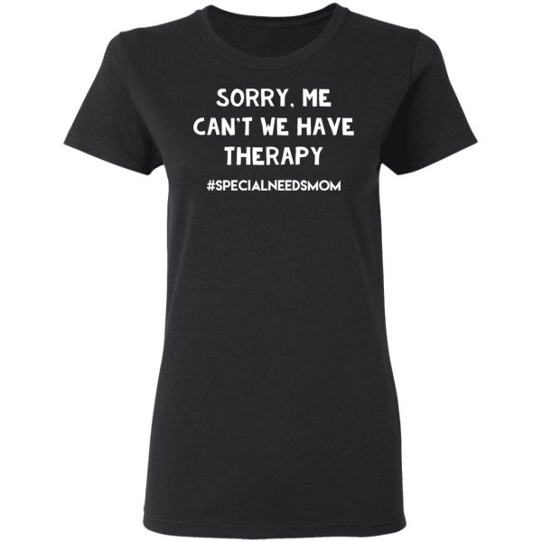 Sorry Me Can’t We Have Therapy #Specialneedsmom T-Shirts