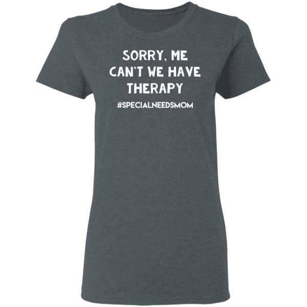 Sorry Me Can’t We Have Therapy #Specialneedsmom T-Shirts