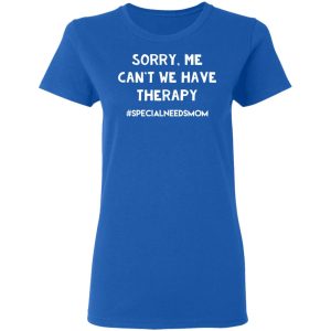 Sorry Me Can't We Have Therapy Specialneedsmom T Shirts 4