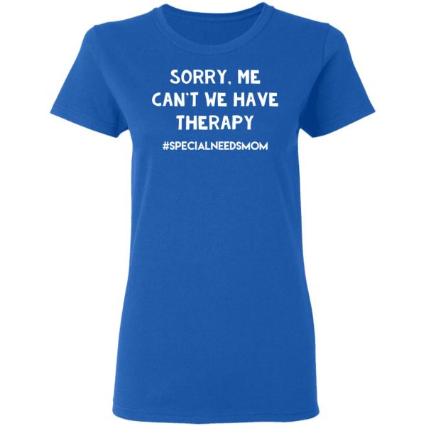 Sorry Me Can’t We Have Therapy #Specialneedsmom T-Shirts