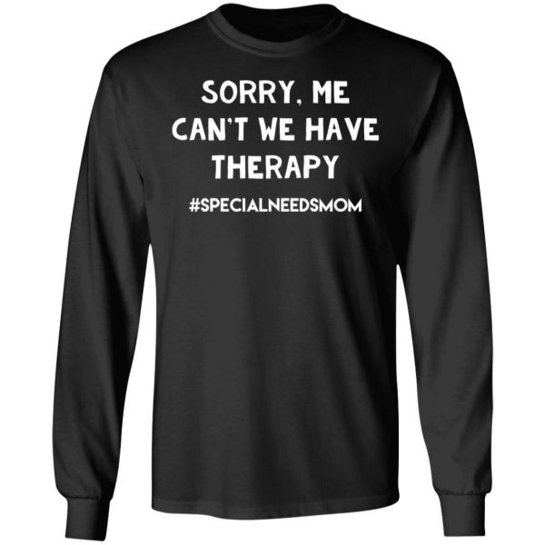 Sorry Me Can’t We Have Therapy #Specialneedsmom T-Shirts