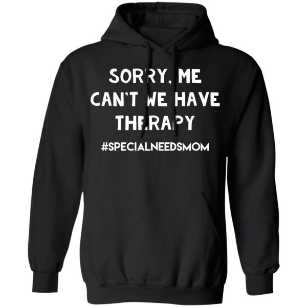 Sorry Me Can’t We Have Therapy #Specialneedsmom T-Shirts