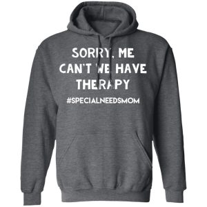 Sorry Me Can't We Have Therapy Specialneedsmom T Shirts 8