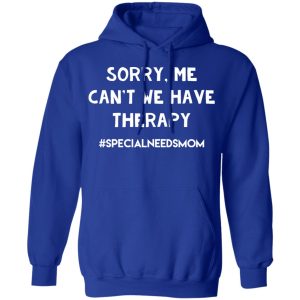Sorry Me Can't We Have Therapy Specialneedsmom T Shirts 9