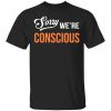 Sorry We&rsquo;re Conscious Shirt