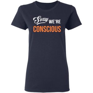Sorry We're Conscious Shirt 6 Sorry Were Conscious Shirt 3