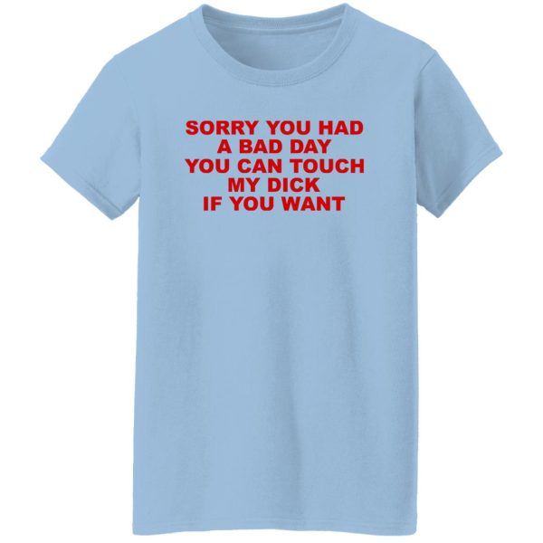 Sorry You Had A Bad Day You Can Touch My Dick If You Want T-Shirts, Hoodies