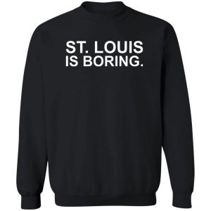 St Louis Is Boring T-Shirts, Hoodies, Sweater 2 St Louis Is Boring T Shirts Hoodies Sweater 11
