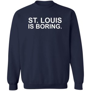 St Louis Is Boring T-Shirts, Hoodies, Sweater 3 St Louis Is Boring T Shirts Hoodies Sweater 12