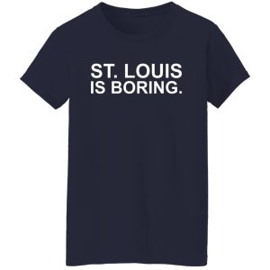 St Louis Is Boring T-Shirts, Hoodies, Sweater 9 St Louis Is Boring T Shirts Hoodies Sweater 7
